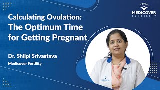 Ovulation | Calculating Ovulation: The Optimum Time for Getting Pregnant with Dr. Shilpi Srivastava