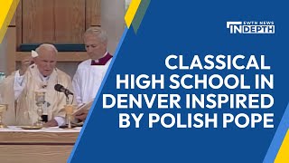 St. John Paul the Great: Classical High School in Denver Inspired by Polish Pope |EWTN News In Depth