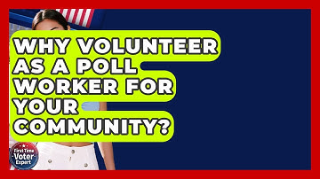 Why Volunteer As A Poll Worker For Your Community? - First Time Voter Expert