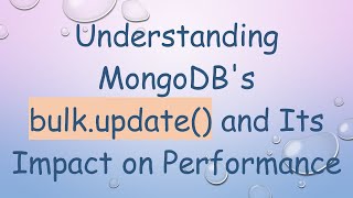 Understanding MongoDB's bulk.update() and Its Impact on Performance