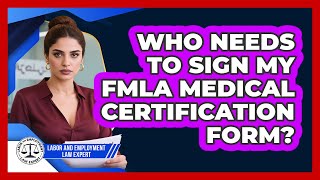 Who Needs To Sign My FMLA Medical Certification Form? - Labor and Employment Law Expert