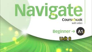 Navigate A1 Beginner Unit 6