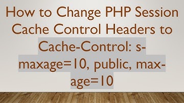 How to Change PHP Session Cache Control Headers to Cache-Control: s-maxage=10, public, max-age=10