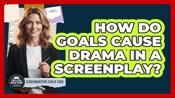 How Do Goals Cause Drama In A Screenplay?