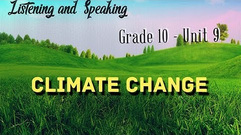 CLIMATE CHANGE in Grade 10, Unit 9 - Listening and Speaking