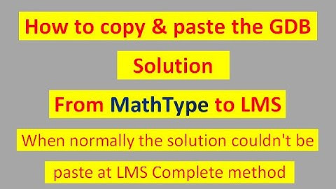 How to copy and paste the solution GDB from MathType to lms, if normally solution couldn