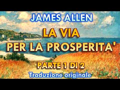LA VIA PER LA PROSPERITA - PARTE 1 di 2 - JAMES ALLEN