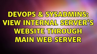 DevOps & SysAdmins: View internal server's website through main web server