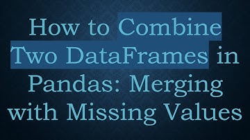 How to Combine Two DataFrames in Pandas: Merging with Missing Values
