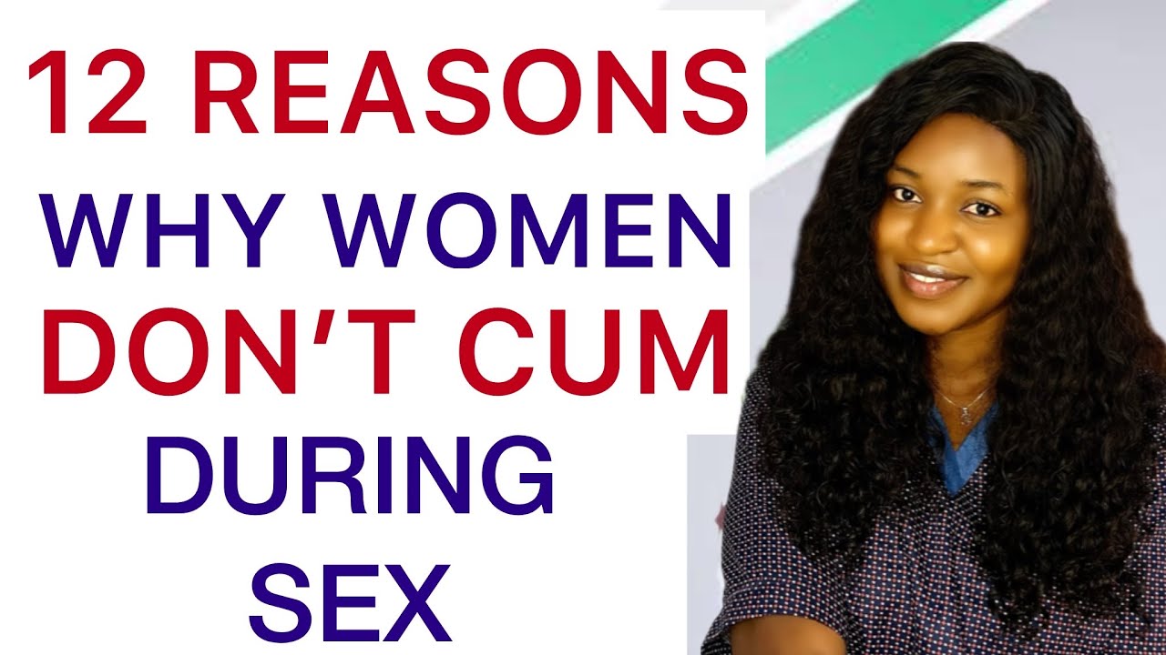 Why Women Don’t Get To Orgasm/ Why You Don’t Climax During Sex and How
