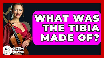 What Was The Tibia Made Of? - Classical Serenade