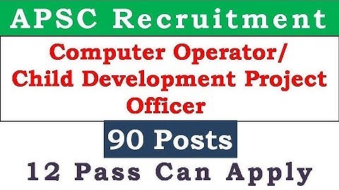 APSC Recruitment//Computer Operator/ Child Development Project Officer // 90 Posts