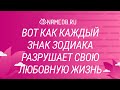 Вот как каждый знак Зодиака разрушает свою любовную жизнь