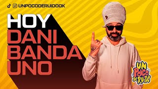 UN POCO DE RUIDO! Programa #25 - Hoy con DANI BANDA UNO!