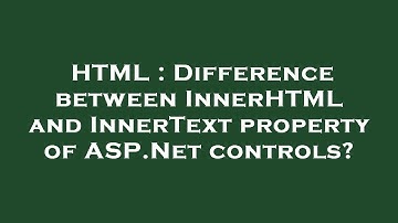HTML : Difference between InnerHTML and InnerText property of ASP.Net controls?