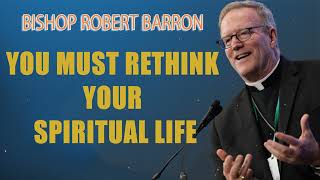 You Must Rethink Your Spiritual Life — Bishop Barron’s Sunday Sermon