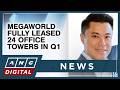 Megaworld fully leased 24 office towers in Q1 | ANC