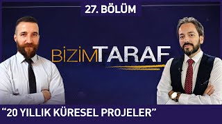 Bizim Taraf 27. Bölüm - "20 YILLIK KÜRESEL PROJELER"