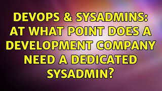 Famous DevOps & SysAdmins: At what point does a development company need a dedicated sysadmin? Wealth