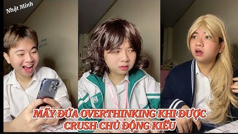 MẤY ĐỨA OVERTHINKING KHI ĐƯỢC CRUSH CHỦ ĐỘNG KIỂU | NHẬT MINH