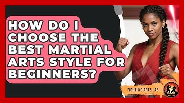 How Do I Choose the Best Martial Arts Style for Beginners? - Fighting Arts Lab