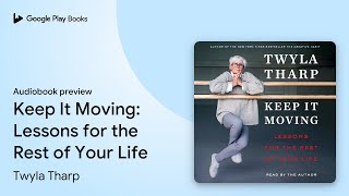 Keep It Moving Lessons For The Rest Of Your By Twyla Tharp Audiobook Preview