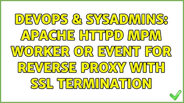 DevOps & SysAdmins: Apache HTTPD MPM Worker or Event for Reverse Proxy with SSL Termination