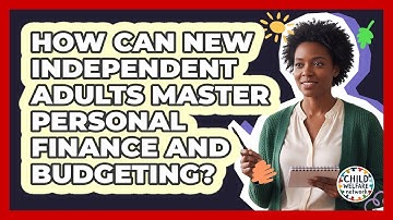 How Can New Independent Adults Master Personal Finance And Budgeting? - Child Welfare Network