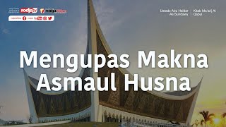 Mengupas Makna Asmaul Husna (Kitab Mukhtasar Ma'arijul Qabul) - Ustadz Abu Haidar As Sundawy