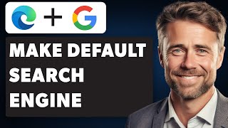 How to Make Google the Default Search Engine in Microsoft Edge (Full 2025 Guide)