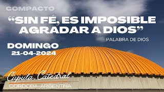 COMPACTO DOMINGO 21-04-2024 -SIN FE ES IMPOSIBLE AGRADAR A DIOS -