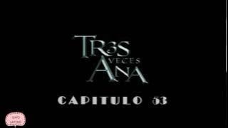 Tres Veces Ana - Resumen Capítulo 53