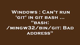 Celebrity Windows : Can't run 'git' in git bash ... "bash: /mingw32/bin/git: Bad address" Profile