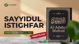 Kajian Hadits: Sayyidul Istighfar (Hadits 619) - Ustadz Abdullah Zaen, Lc., M.A.