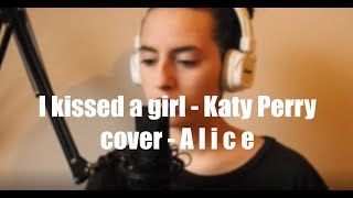 I kissed a girl - Katy Perry cover - A l i c e