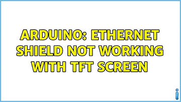 Arduino: Ethernet Shield Not Working With TFT Screen (2 Solutions!!)
