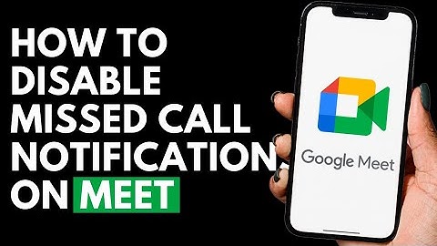 How To Disable Missed Call Notifications on Google Meet