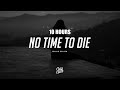 [10 HOURS] Billie Eilish - No Time To Die (Lyrics)