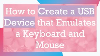 Information How to Create a USB Device that Emulates a Keyboard and Mouse Guide