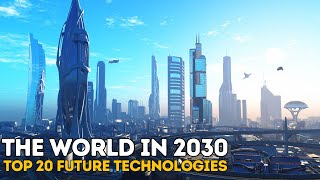 The World in 2030: Top 20 Future Technologies