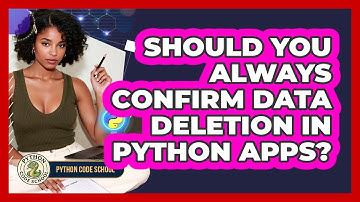 Should You Always Confirm Data Deletion In Python Apps? - Python Code School