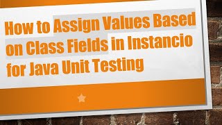 How to Assign Values Based on Class Fields in Instancio for Java Unit Testing