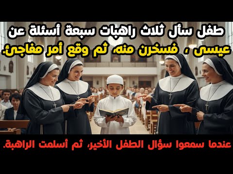 طفل سأل ثلاث راهبات سبعة أسئلة عن عيسى عليه السلام فسخرن منه ثم وقع أمر مفاجئ