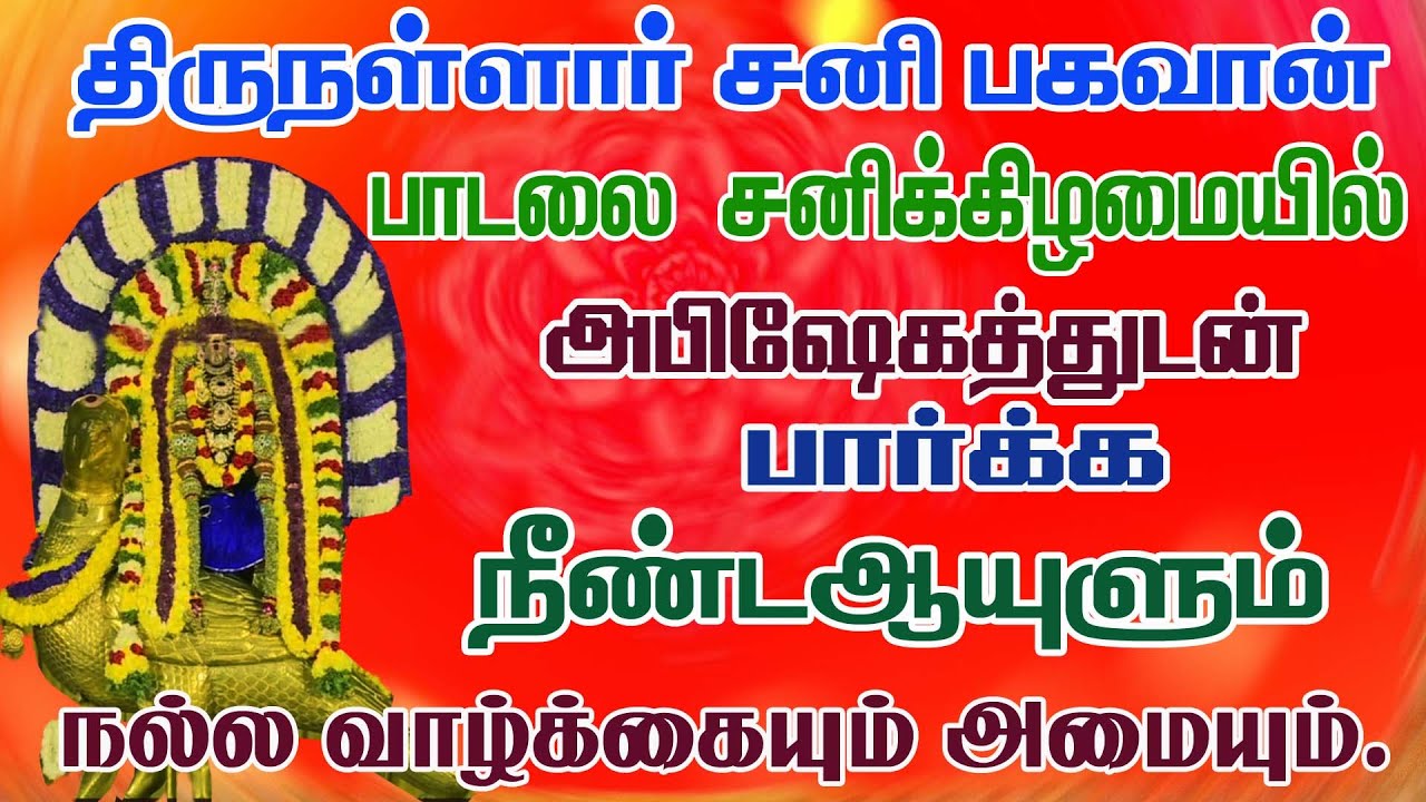 சனிக்கிழமை திருநள்ளார் சனி பகவான்  பாடலை அபிஷேகத்துடன்   கேட்க சங்கடங்கள் அனைத்தும் தீரும்