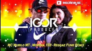 MORENA 155 - MC MURILO MT - REGGAE FUNK REMIX 2021