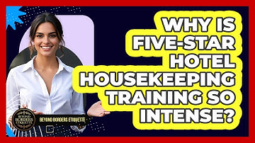 Why Is Five-star Hotel Housekeeping Training So Intense? - Beyond Borders Etiquette