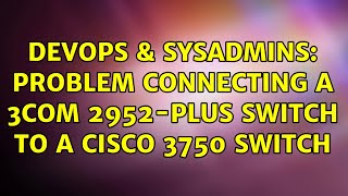 Celebrity DevOps & SysAdmins: Problem connecting a 3Com 2952-Plus switch to a Cisco 3750 switch Profile
