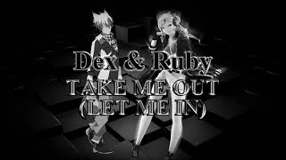 Dex & Ruby - Take Me Out Let Me In [Vocaloid]