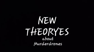 NEW THEORYES (about Murderdrones)