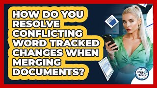 How Do You Resolve Conflicting Word Tracked Changes When Merging Documents? - Docs and Sheets Pro